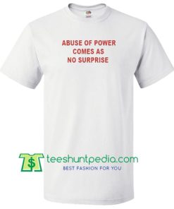 Abuse of power comes as no surprise T Shirt Maker Cheap