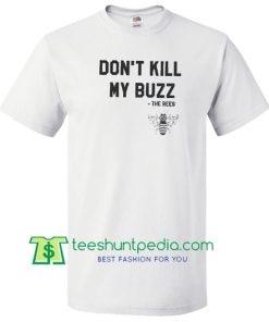 Don't Kill My Buzz Shirt, Save the Bees, Save the Bees T Shirt, Funny Quote Shirt Maker Cheap