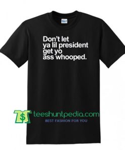 Don't Let Ya lil President T Shirt Maker Cheap