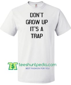 Don't Grow Up It's A Trap T Shirt Maker Cheap