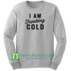 I Am Freaking Cold Sweatshirt Maker Cheap