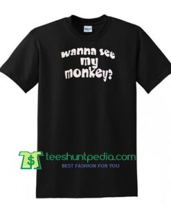 Wanna See My Monkey T Shirt Maker Cheap