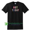 Not Today T Shirt Maker Cheap