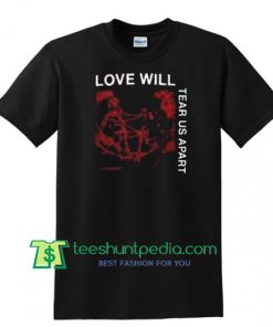 Love Will Tear Us Apart T Shirt gift tees adult unisex custom clothing Size S-3XL