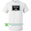 School Kills T Shirt gift tees adult unisex custom clothing Size S-3XL
