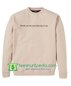 Thank You For Not Believing In Me Sweatshirt Maker Cheap