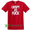 Crispy as Fuck T Shirt gift tees adult unisex custom clothing Size S-3XL