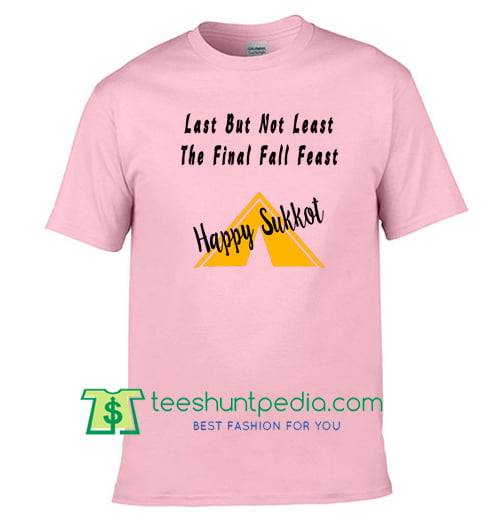 Last But Not Least The Final Fall Feast Happy Sukkot Shirt gift tees adult unisex custom clothing Size S-3XL