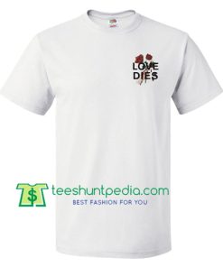 Love Dies T Shirt gift tees adult unisex custom clothing Size S-3XL