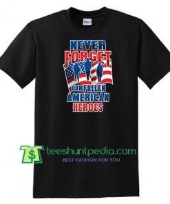 Military Shirt, Military Gifts, Veteran Never Forget Our Fallen American Heroes T Shirt gift tees adult unisex custom clothing Size S-3XL
