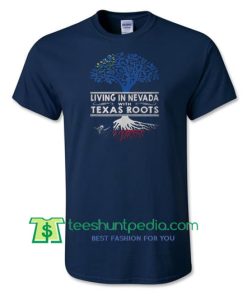 Nevada Day T Shirt, Living In Nevada With Texas Roots Shirt gift tees adult unisex custom clothing Size S-3XL