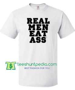 Real Men Eat Ass T Shirt gift tees adult unisex custom clothing Size S-3XL