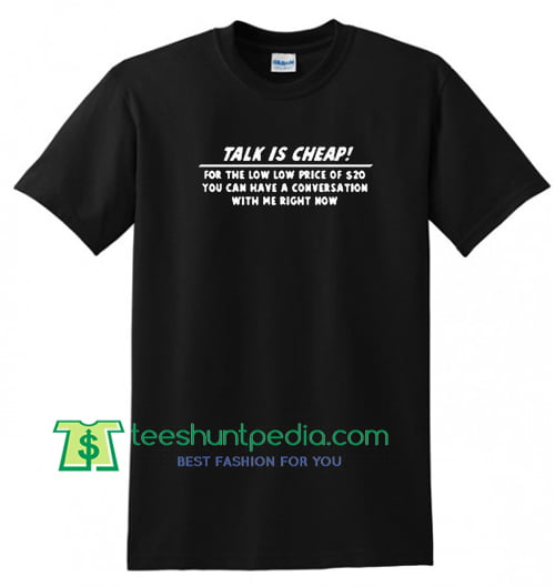 Talk Is Cheap T Shirt gift tees adult unisex custom clothing Size S-3XL