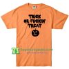 Trick Or Fuckin Treat T Shirt Halloween Shirts gift tees adult unisex custom clothing Size S-3XL