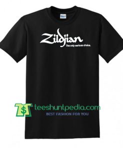 Zildjian The Only Serious Choice T Shirt gift tees adult unisex custom clothing Size S-3XL