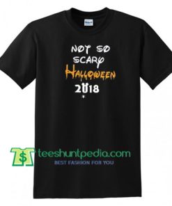 Not so scary Halloween 2018 shirts, Disney halloween shirts gift tees adult unisex custom clothing Size S-3XL