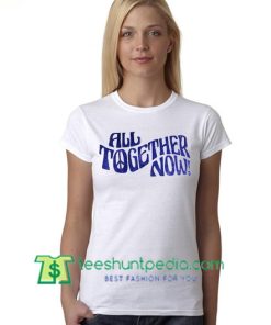 All Together Now T Shirt gift tees adult unisex custom clothing Size S-3XL