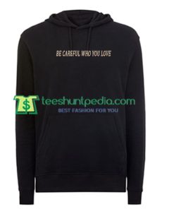 Be Careful Who You Love Hoodie Maker Cheap