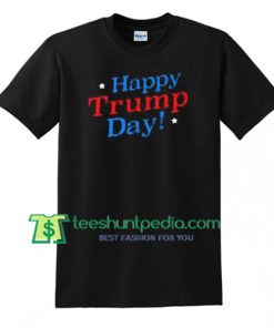 Happy Trump Day Shirt, President Day T Shirt gift tees adult unisex custom clothing Size S-3XL