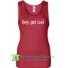 Hey Get Lost Tanktop gift shirt unisex custom clothing Size S-3XL
