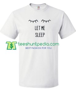 Let Me Sleep T Shirt gift tees adult unisex custom clothing Size S-3XL