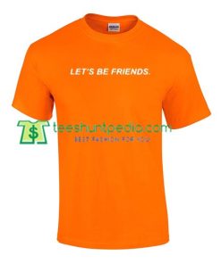 Let's Be Friends Orange T shirt gift tees adult unisex custom clothing Size S-3XL