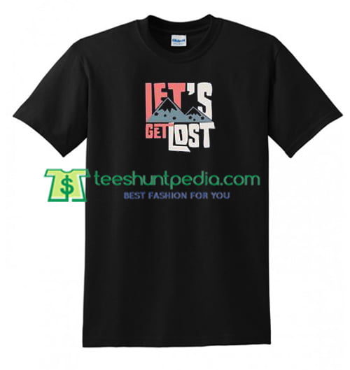 Lets Get Lost T Shirt gift tees adult unisex custom clothing Size S-3XL