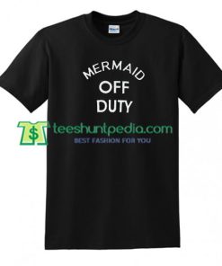 Mermaid Off Duty T shirt gift tees adult unisex custom clothing Size S-3XL