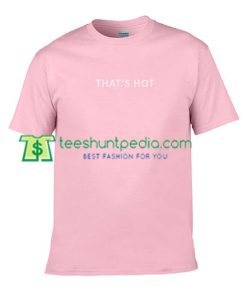 That's Hot T Shirt gift tees adult unisex custom clothing Size S-3XL