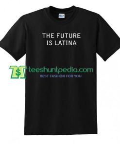 The Future Is Latina T Shirt gift tees adult unisex custom clothing Size S-3XL
