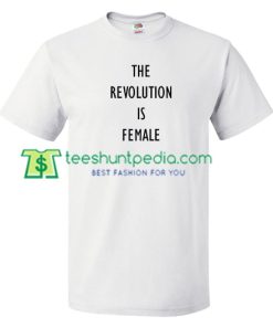 The Revolution is Female T Shirt gift tees adult unisex custom clothing Size S-3XL