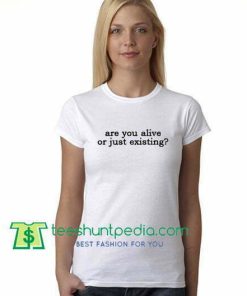 Are you alive or just existing T Shirt gift tees adult unisex custom clothing Size S-3XL