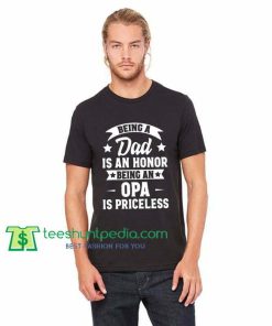 Being A Dad Is An Honor Being An Opa Is Priceless Maker Cheap