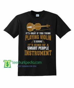 Violin, It's Okay if You Think Playing Violin is Boring Tee