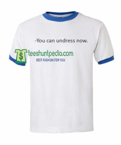 Unisex Ringer, You Can Undress Now Unisex Adult TShirt Maker cheap
