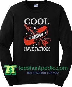 Cool moms have tattoos sweatshirt