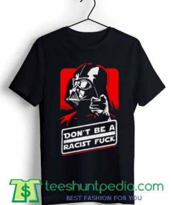 Don’t be a racist fuck Unisex T shirt Size XS-3XL