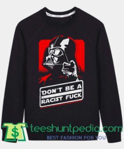Don’t be a racist fuck sweatshirt Maker cheap By Teeshupedia.com