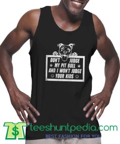 Dont Judge My Pit Bull And I Wont Judge Your Kids Tank Top