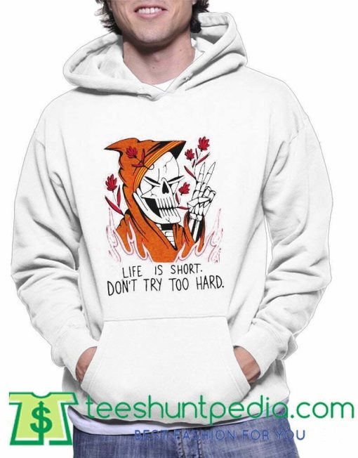 Funny Life Is Short Dont Try Too Hard Hoodie