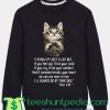 I Know Im Just A Cat But If You Feel Sad Ill Be Your Smile sweatshirt