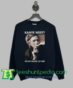 Kanye west never heard of her sweatshirt
