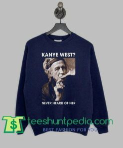 Kanye west never heard of her sweatshirt