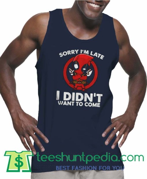 Sorry Im Late I Didnt Want To Come Deadpool Unisex Tank Top