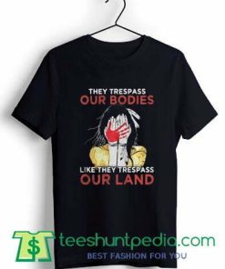 They Trespass Our Bodies Like They T shirt