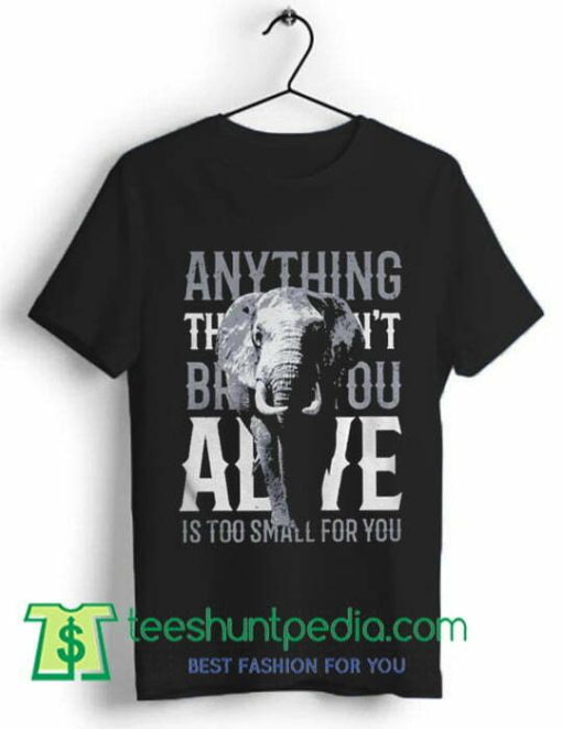 Alive is too small for you elephant Unisex T Shirt